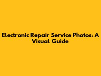 Electronic Repair Service Photos: A Visual Guide