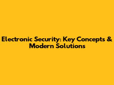 Electronic Security: Key Concepts & Modern Solutions