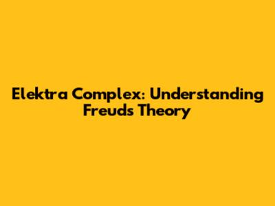 Elektra Complex: Understanding Freud's Theory