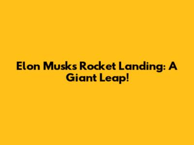 Elon Musk's Rocket Landing: A Giant Leap!