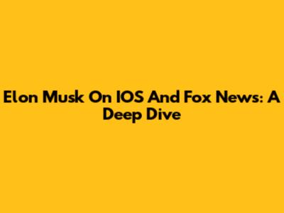Elon Musk On IOS And Fox News: A Deep Dive