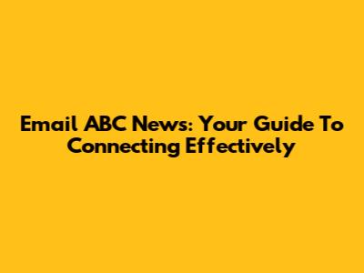 Email ABC News: Your Guide To Connecting Effectively