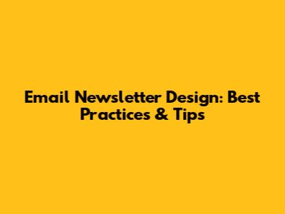 Email Newsletter Design: Best Practices & Tips