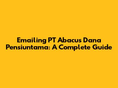 Emailing PT Abacus Dana Pensiuntama: A Complete Guide