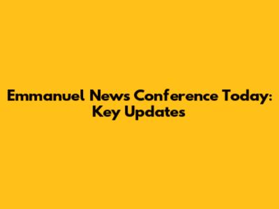 Emmanuel News Conference Today: Key Updates