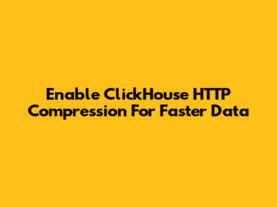 Enable ClickHouse HTTP Compression For Faster Data