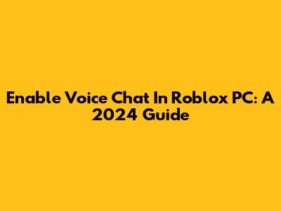 Enable Voice Chat In Roblox PC: A 2024 Guide