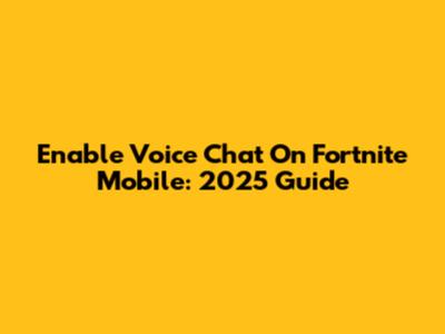Enable Voice Chat On Fortnite Mobile: 2025 Guide
