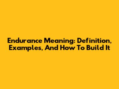 Endurance Meaning: Definition, Examples, And How To Build It
