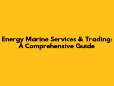 Energy Marine Services & Trading: A Comprehensive Guide