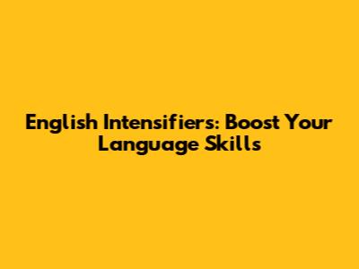 English Intensifiers: Boost Your Language Skills
