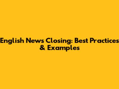 English News Closing: Best Practices & Examples