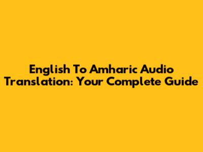 English To Amharic Audio Translation: Your Complete Guide