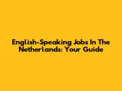 English-Speaking Jobs In The Netherlands: Your Guide