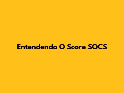 Entendendo O Score SOCS