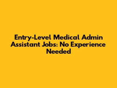 Entry-Level Medical Admin Assistant Jobs: No Experience Needed