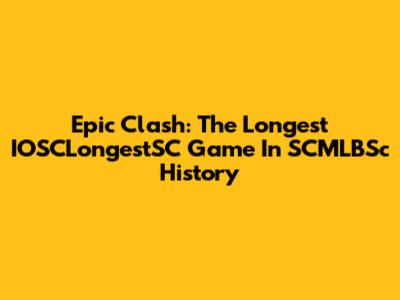 Epic Clash: The Longest IOSCLongestSC Game In SCMLBSc History