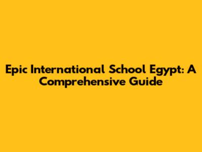 Epic International School Egypt: A Comprehensive Guide