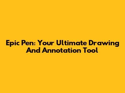 Epic Pen: Your Ultimate Drawing And Annotation Tool
