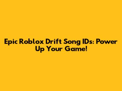 Epic Roblox Drift Song IDs: Power Up Your Game!