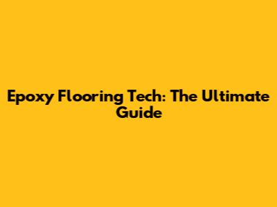 Epoxy Flooring Tech: The Ultimate Guide