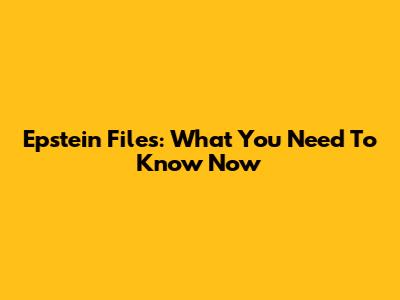 Epstein Files: What You Need To Know Now