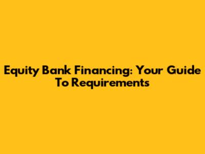 Equity Bank Financing: Your Guide To Requirements