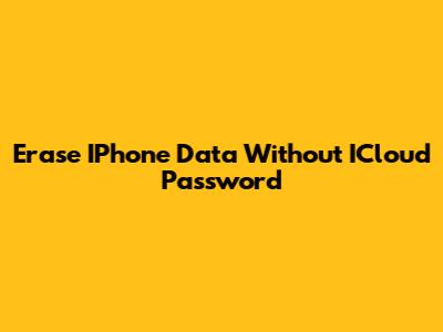 Erase IPhone Data Without ICloud Password