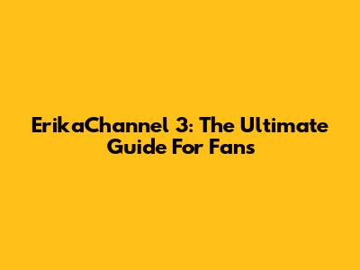 ErikaChannel 3: The Ultimate Guide For Fans
