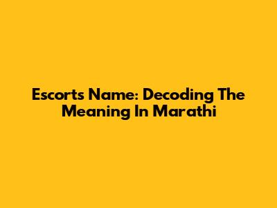 Escort's Name: Decoding The Meaning In Marathi