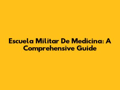Escuela Militar De Medicina: A Comprehensive Guide