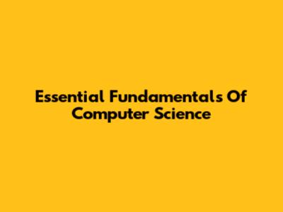 Essential Fundamentals Of Computer Science