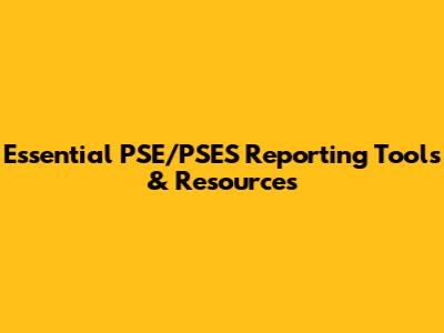 Essential PSE/PSES Reporting Tools & Resources