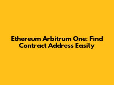 Ethereum Arbitrum One: Find Contract Address Easily