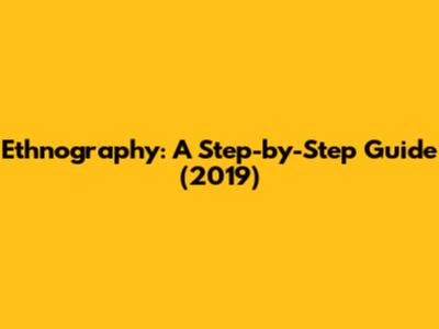 Ethnography: A Step-by-Step Guide (2019)