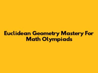 Euclidean Geometry Mastery For Math Olympiads