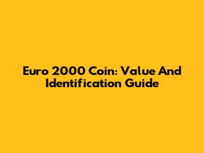 Euro 2000 Coin: Value And Identification Guide