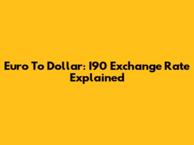 Euro To Dollar: I90 Exchange Rate Explained