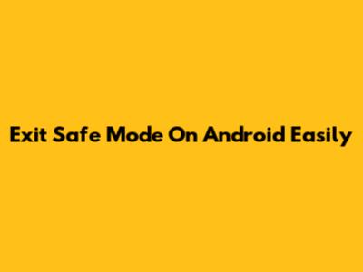 Exit Safe Mode On Android Easily
