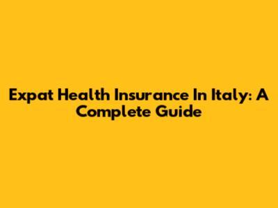 Expat Health Insurance In Italy: A Complete Guide