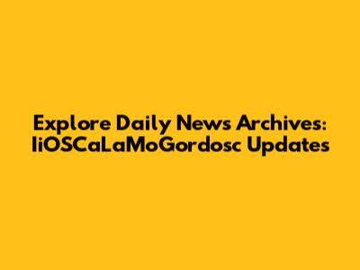 Explore Daily News Archives: IiOSCaLaMoGordosc Updates
