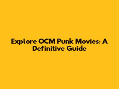 Explore OCM Punk Movies: A Definitive Guide