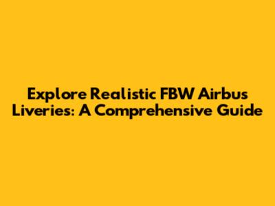 Explore Realistic FBW Airbus Liveries: A Comprehensive Guide