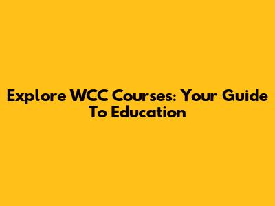 Explore WCC Courses: Your Guide To Education