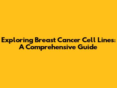 Exploring Breast Cancer Cell Lines: A Comprehensive Guide