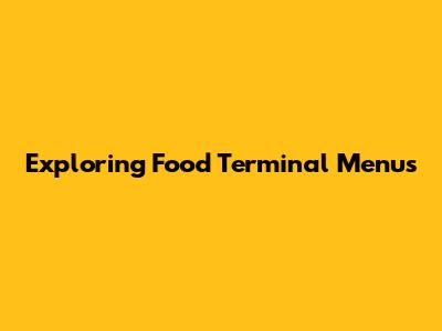 Exploring Food Terminal Menus