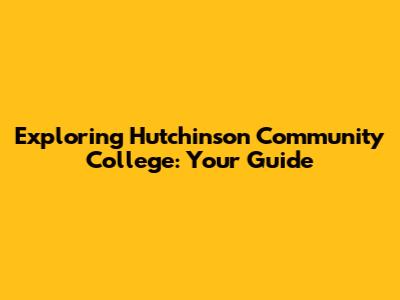 Exploring Hutchinson Community College: Your Guide