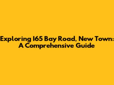 Exploring I65 Bay Road, New Town: A Comprehensive Guide