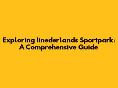 Exploring Iinederlands Sportpark: A Comprehensive Guide
