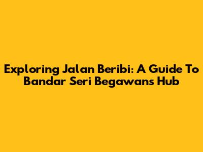 Exploring Jalan Beribi: A Guide To Bandar Seri Begawan's Hub